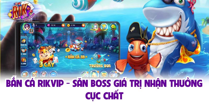 Bắn Cá Rikvip - Săn Boss Giá Trị Nhận Thưởng Cực Chất