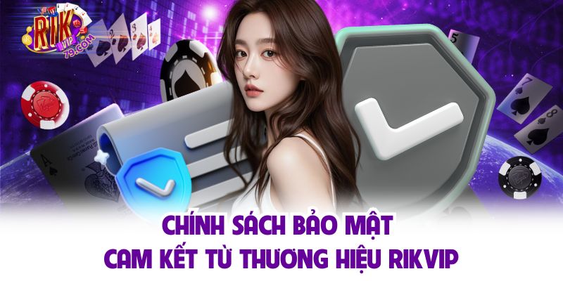 Chính sách bảo mật cam kết từ thương hiệu RIKVIP