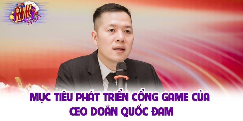 Doãn Quốc Đam - Người Dẫn Dắt Và Giúp Rikvip Đạt Thành Công Mục tiêu phát triển cổng game của CEO Doãn Quốc Đam