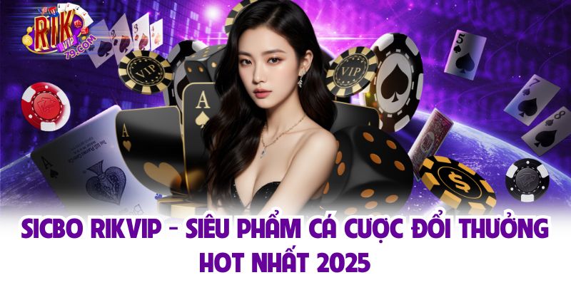 Sicbo RIKVIP - Siêu Cá Cược Đổi Thưởng Hot Nhất 2025 Sicbo RIKVIP - Siêu Cá Cược Đổi Thưởng Hot Nhất 2025