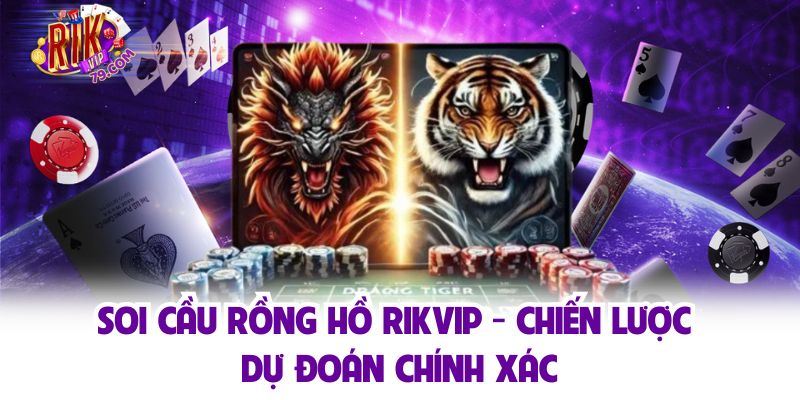 Soi Cầu Rồng Hồ Rikvip - Chiến Lược Dự Đoán Chính Xác Soi Cầu Rồng Hồ Rikvip - Chiến Lược Dự Đoán Chính Xác