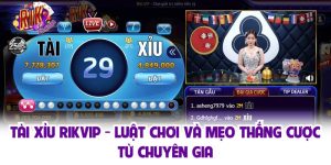 Tài Xỉu Rikvip - Luật Chơi Và Mẹo Thắng Cược Từ Chuyên Gia