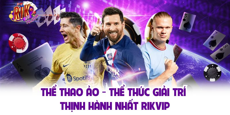 Thể Thao Ảo - Thể Thức Giải Trí Thịnh Hành Nhất Rikvip Thể Thao Ảo - Thể Thức Giải Trí Thịnh Hành Nhất Rikvip