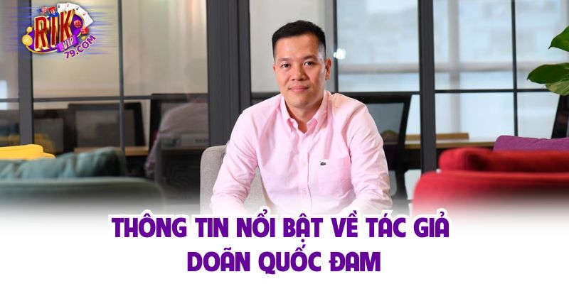 Doãn Quốc Đam - Người Dẫn Dắt Và Giúp Rikvip Đạt Thành Công Thông tin nổi bật về tác giả Doãn Quốc Đam