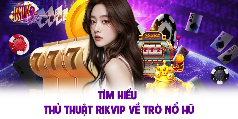 Tìm hiểu thủ thuật RIKVIP về trò nổ hũ