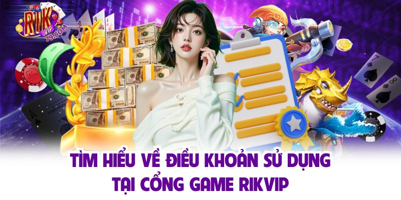Tìm hiểu về điều khoản sử dụng tại cổng game Rikvip