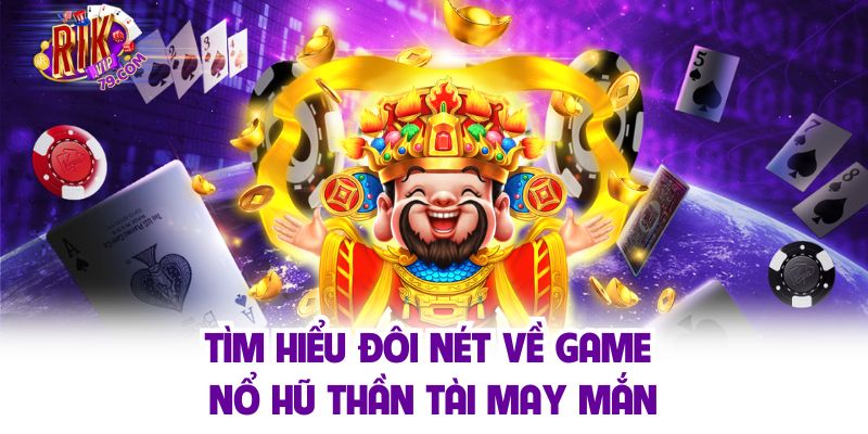 Nổ Hũ Thần Tài Và Những Bí Quyết Vàng Quay Slot Trúng Lớn Tìm hiểu đôi nét về game nổ hũ thần tài may mắn