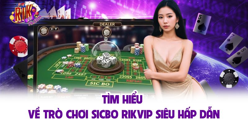 Sicbo RIKVIP - Siêu Cá Cược Đổi Thưởng Hot Nhất 2025 Tìm hiểu về trò chơi sicbo RIKVIP siêu hấp dẫn
